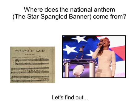 Where does the national anthem (The Star Spangled Banner) come from? Let's find out...
