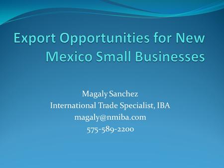 Magaly Sanchez International Trade Specialist, IBA 575-589-2200.