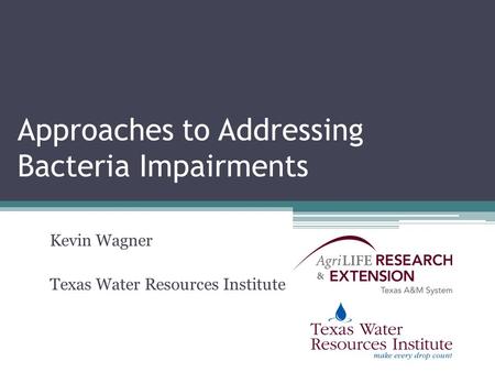 Approaches to Addressing Bacteria Impairments Kevin Wagner Texas Water Resources Institute.