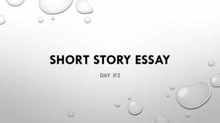 SHORT STORY ESSAY DAY #2. LEARNING GOAL: I CAN DETERMINE AN ESSAY PROMPT THAT WILL SUPPORT THE SHORT STORY OF MY CHOICE.