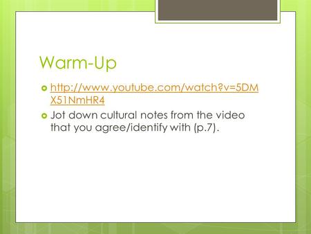 Warm-Up   X51NmHR4  X51NmHR4  Jot down cultural notes from the video that you agree/identify.