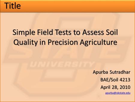 Title Simple Field Tests to Assess Soil Quality in Precision Agriculture Apurba Sutradhar BAE/Soil 4213 April 28, 2010