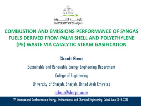 Combustion AND Emissions Performance of syngas fuels derived from palm shell and POLYETHYLENE (PE) WASTE VIA CATALYTIC STEAM GASIFICATION Chaouki Ghenai.