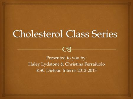 Presented to you by: Haley Lydstone & Christina Ferraiuolo KSC Dietetic Interns 2012-2013.