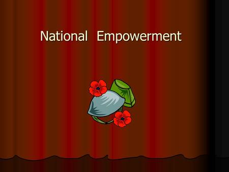 National Empowerment. Independence An important part of national empowerment An important part of national empowerment An independent nation is free to.