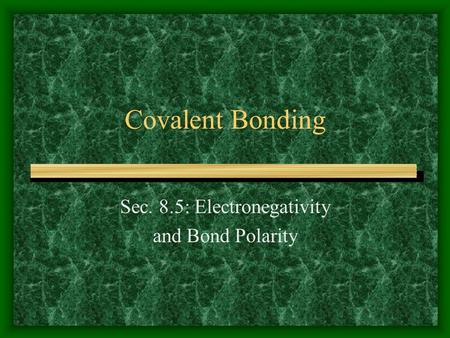 Sec. 8.5: Electronegativity and Bond Polarity