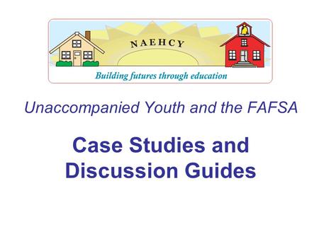 Unaccompanied Youth and the FAFSA Case Studies and Discussion Guides.