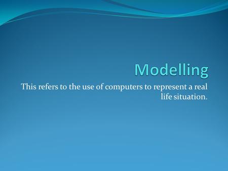 This refers to the use of computers to represent a real life situation.
