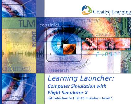 Computer Simulation with Flight Simulator X Introduction to Flight Simulator – Level 1.