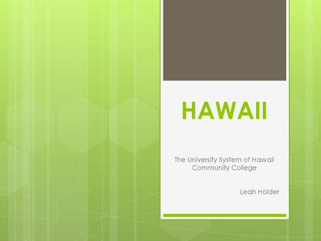 HAWAII The University System of Hawaii Community College Leah Holder.