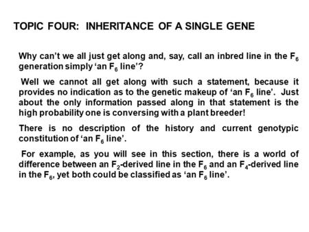 TOPIC FOUR: INHERITANCE OF A SINGLE GENE Why can’t we all just get along and, say, call an inbred line in the F 6­ generation simply ‘an F 6 line’? Well.