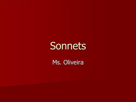 Sonnets Ms. Oliveira. A sonnet is a lyric poem a lyric poem consisting of fourteen lines consisting of fourteen lines written in iambic pentameter written.