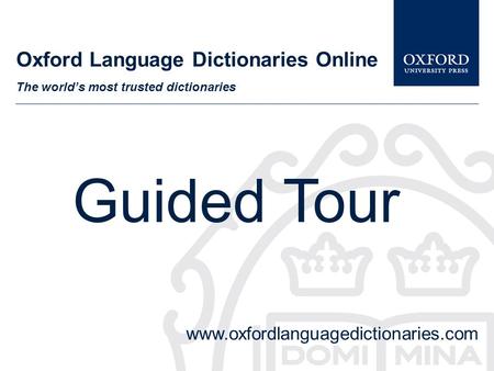 Oxford Language Dictionaries Online The world’s most trusted dictionaries Guided Tour www.oxfordlanguagedictionaries.com.