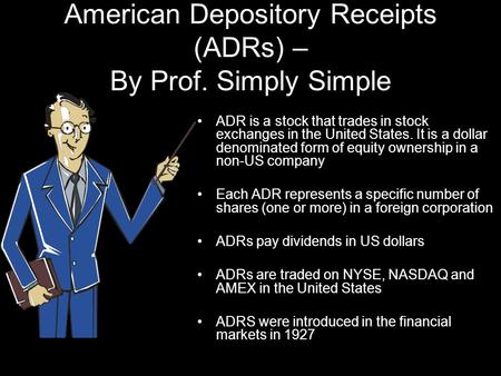 American Depository Receipts (ADRs) – By Prof. Simply Simple ADR is a stock that trades in stock exchanges in the United States. It is a dollar denominated.