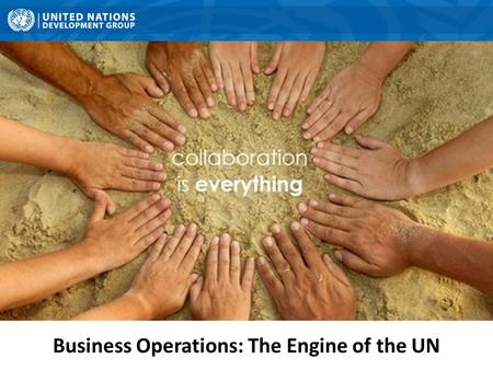 Business Operations: The Engine of the UN. The future: Post 2015 and Business Ops Operational Excellence Partnerships Data Revolution Business Operations.