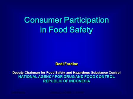 Dedi FardiazVientiane, LAO PDR, 212309051 Consumer Participation in Food Safety Dedi Fardiaz Deputy Chairman for Food Safety and Hazardous Substance Control.