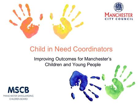 Child in Need Coordinators Improving Outcomes for Manchester’s Children and Young People.