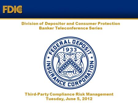 Division of Depositor and Consumer Protection Banker Teleconference Series Third-Party Compliance Risk Management Tuesday, June 5, 2012.