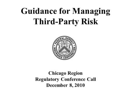 Guidance for Managing Third-Party Risk Chicago Region Regulatory Conference Call December 8, 2010.