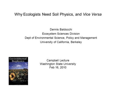 Why Ecologists Need Soil Physics, and Vice Versa Dennis Baldocchi Ecosystem Sciences Division Dept of Environmental Science, Policy and Management University.