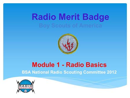 Radio Merit Badge Boy Scouts of America Module 1 - Radio Basics BSA National Radio Scouting Committee 2012.