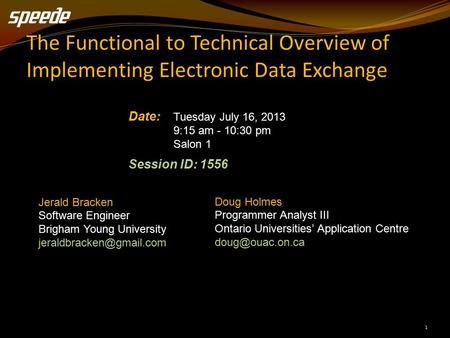 1 The Functional to Technical Overview of Implementing Electronic Data Exchange Date: Tuesday July 16, 2013 9:15 am - 10:30 pm Salon 1 Session ID: 1556.