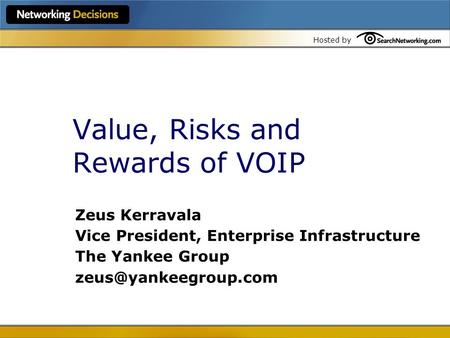 Hosted by Value, Risks and Rewards of VOIP Zeus Kerravala Vice President, Enterprise Infrastructure The Yankee Group