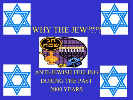 WHY THE JEW???? ANTI-JEWISH FEELING DURING THE PAST 2000 YEARS.