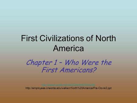 First Civilizations of North America Chapter 1 – Who Were the First Americans?