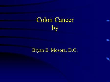 Colon Cancer by Bryan E. Mosora, D.O..