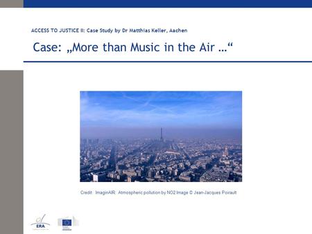 ACCESS TO JUSTICE II: Case Study by Dr Matthias Keller, Aachen Case: „More than Music in the Air …“ Credit: ImaginAIR: Atmospheric pollution by NO2 Image.