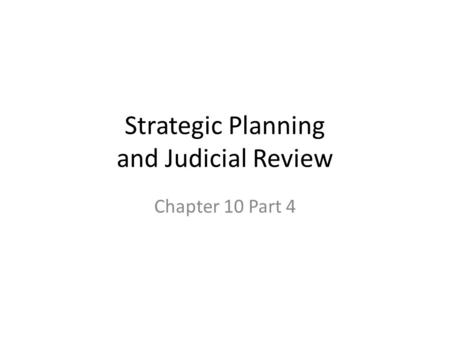 Strategic Planning and Judicial Review Chapter 10 Part 4.