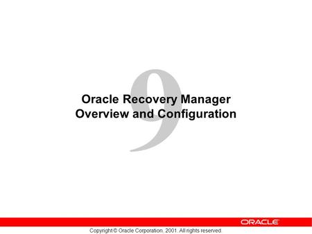 9 Copyright © Oracle Corporation, 2001. All rights reserved. Oracle Recovery Manager Overview and Configuration.