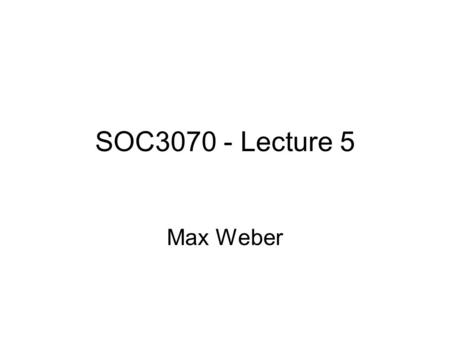 SOC3070 - Lecture 5 Max Weber. Some limits of Marxist historical sociology: -subjective meaning of action -cultural context of meaning Emphasis on structural.