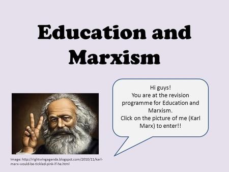 Education and Marxism Hi guys! You are at the revision programme for Education and Marxism. Click on the picture of me (Karl Marx) to enter!! Image: