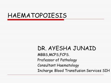 HAEMATOPOIESIS DR. AYESHA JUNAID MBBS,MCPS,FCPS.