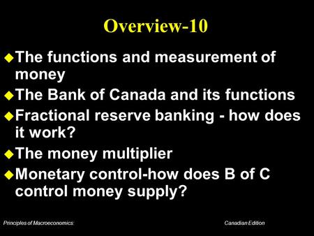 Principles of Macroeconomics: Canadian Edition Overview-10 u The functions and measurement of money u The Bank of Canada and its functions u Fractional.