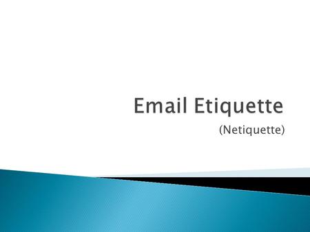 (Netiquette).  We expect other drivers to observe the rules of the road.  The same is true as we travel through cyberspace.  Netiquette - network etiquette.