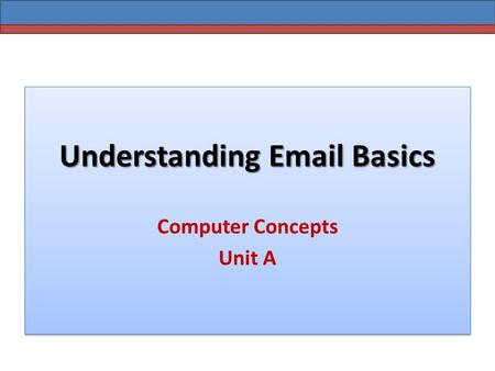 Understanding Email Basics Computer Concepts Unit A.