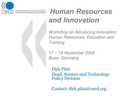Human Resources and Innovation Workshop on Advancing Innovation: Human Resources, Education and Training 17 – 18 November 2008 Bonn, Germany Dirk Pilat.
