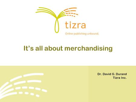 It’s all about merchandising Dr. David G. Durand Tizra Inc.