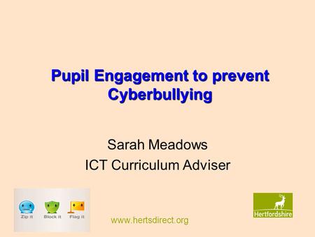 Www.hertsdirect.org Pupil Engagement to prevent Cyberbullying Sarah Meadows ICT Curriculum Adviser.