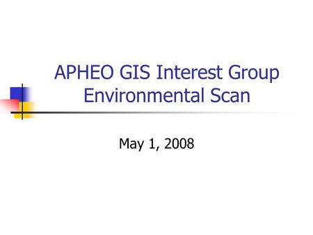 APHEO GIS Interest Group Environmental Scan May 1, 2008.