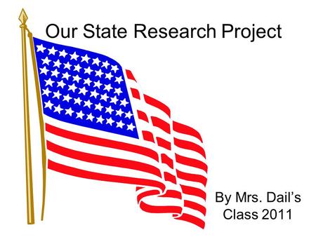 Our State Research Project By Mrs. Dail’s Class 2011.