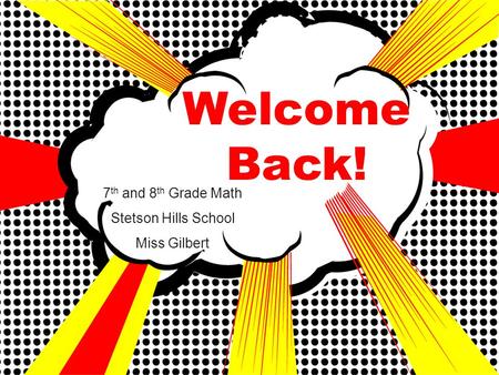 7 th and 8 th Grade Math Stetson Hills School Miss Gilbert Welcome Back!