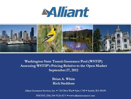 Washington State Transit Insurance Pool (WSTIP) Assessing WSTIP’s Pricing Relative to the Open Market September 27, 2012 Brian A. White Rick Steddom Alliant.