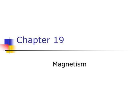 Chapter 19 Magnetism. Magnets Poles of a magnet are the ends where objects are most strongly attracted Two poles, called north and south Like poles repel.