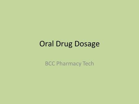 Oral Drug Dosage BCC Pharmacy Tech. Oral Drugs… Preferred because they are easy to take and convenient for the patient. Oral medications are absorbed.