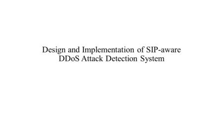 Design and Implementation of SIP-aware DDoS Attack Detection System.