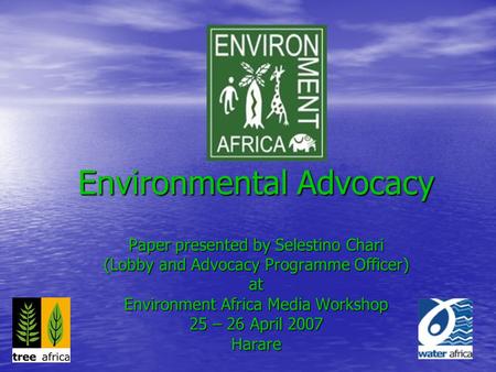 Environmental Advocacy Paper presented by Selestino Chari (Lobby and Advocacy Programme Officer) at Environment Africa Media Workshop 25 – 26 April 2007.